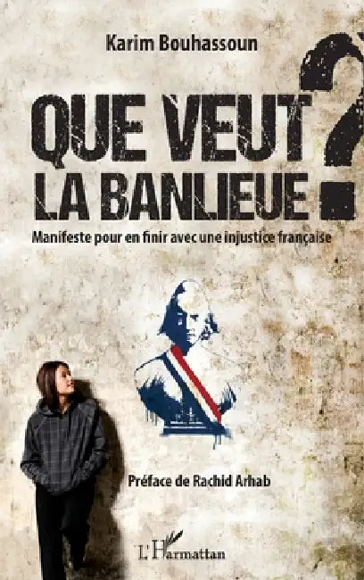 Que veut la banlieue ?: Manifeste pour en finir avec une injustice française by Karim Bouhassoun