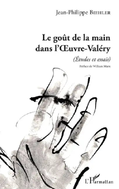 Le goût de la main dans l'Oeuvre-Valéry: (Études et essais) by Jean-Philippe Biehler