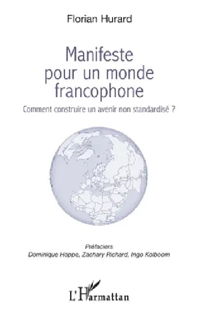 Manifeste pour un monde francophone: Comment construire un avenir non standardisé ? by Hurard Florian
