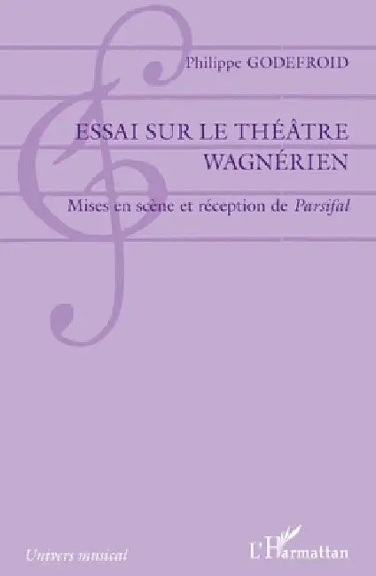 Essai sur le théâtre wagnérien: Mises en scène et réception de Parsifal by Philippe Godefroid