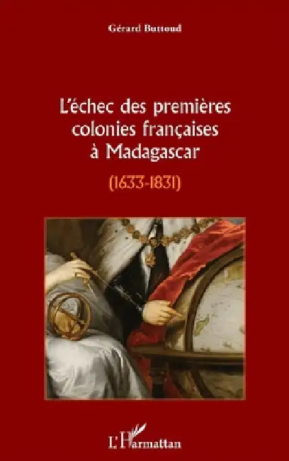 L'échec des premières colonies françaises à Madagascar: 1633-1831 by Gérard Buttoud