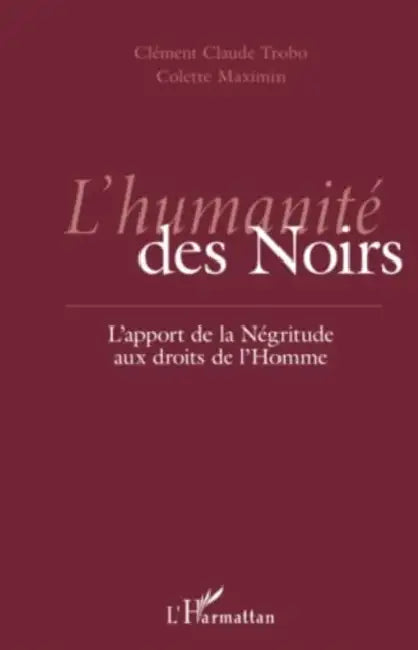 L'humanité des Noirs: L'apport de la Négritude aux droits de l'Homme by Clément Claude Trobo, Colette Trobo Maximin