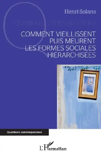 Comment vieillissent puis meurent les formes sociales hiérarchisées by Solans Henri