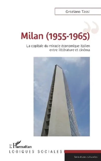 Milan (1955-1965): La capitale du miracle économique italien entre littérature et cinéma by Tassi Graziano