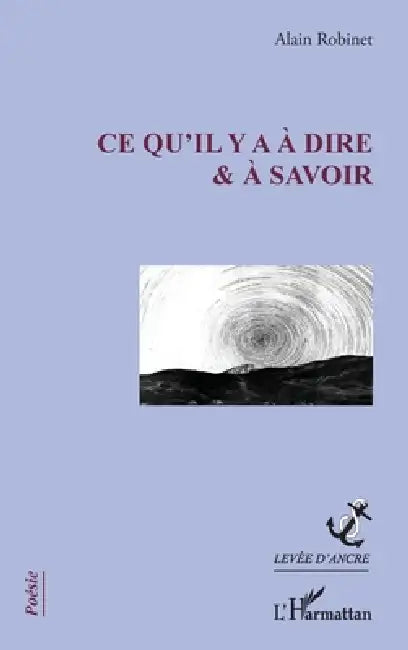 Ce qu'il y a à dire et à savoir by Robinet Alain