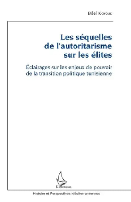 Les séquelles de l'autoritarisme sur les élites: Eclairages sur les enjeux de pouvoir de la transition politique tunisienne by Kchouk Bilel