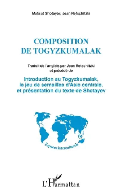 Composition de Togyzkumalak: Introduction au Togyzkumalak, le jeu de semailles d'Asie Centrale et présentation du texte de Shotayev by Retschitzki Jean, Shotayev Maksat