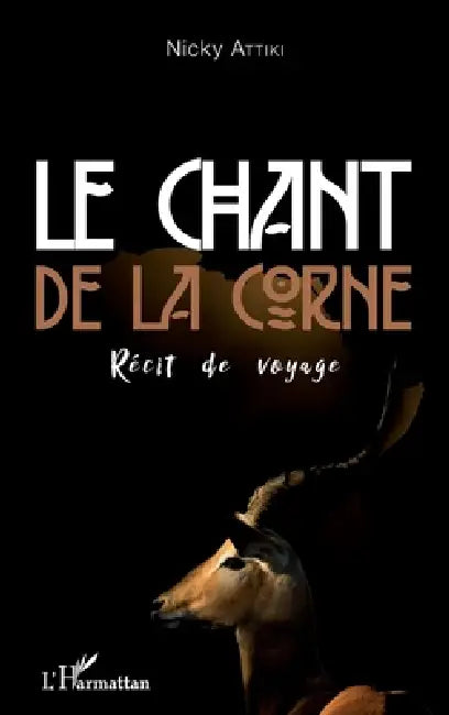 Le chant de la Corne: Récit de voyage by Nicky Attiki