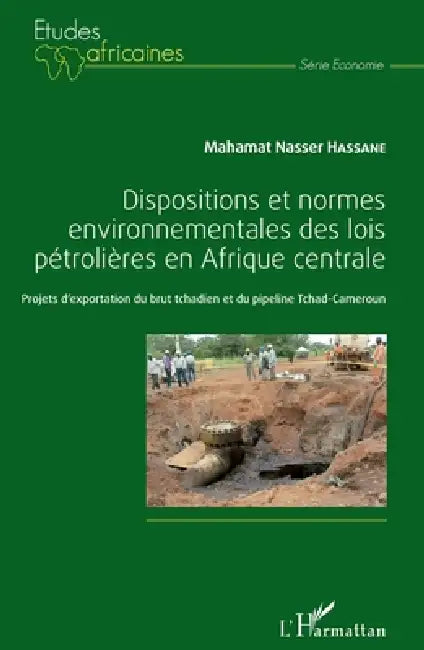 Dispositions et normes environnementales des lois pétrolières en Afrique Centrale: Projets d'exportation du brut tchadien et du pipeline Tchad-Camerou by Nasser Hassane Mahamat