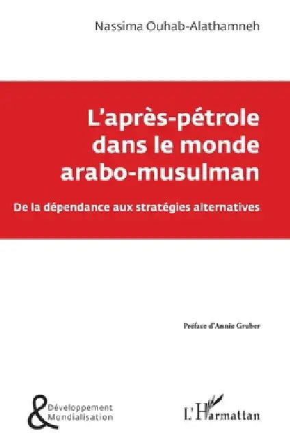 L'après-pétrole dans le monde arabo-musulman: De la dépendance aux stratégies alternatives by Ouhab Alathmneh Nassima