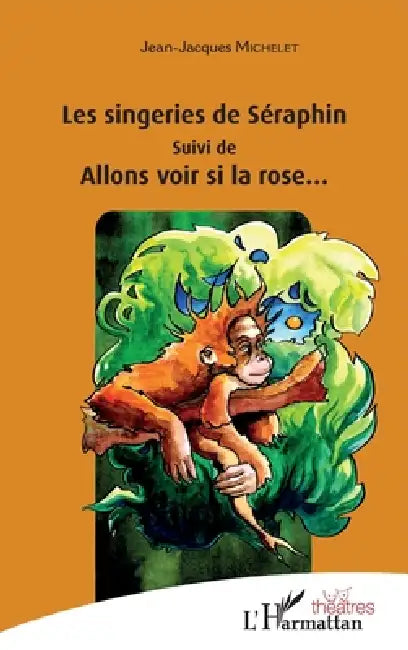 Les singeries de Seraphin: suivi de Allons voir si la rose... by Jean-Jacques Michelet
