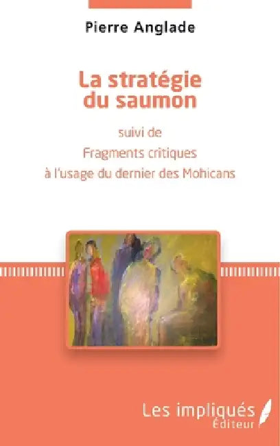 La stratégie du saumon: fragments critiques à l'usage du dernier des Mohicans by Pierre Anglade