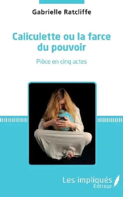 Caliculette ou la farce du pouvoir by Ratcliffe Gabrielle