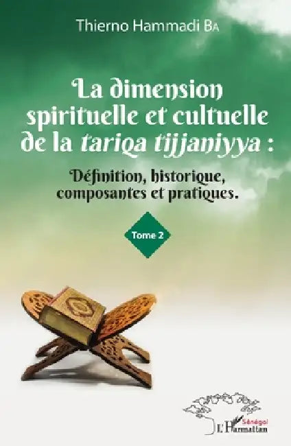 La dimension spirituelle et culturelle de la tariqa tijjaniyya: Définition, historique, composantes et pratiques Tome 2 by Ba Thierno Hammadi