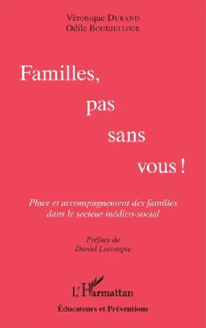 Familles, pas sans vous !: Place et accompagnement des familles dans le secteur médico-social by Boudjelloul Odile, Durand Veronique