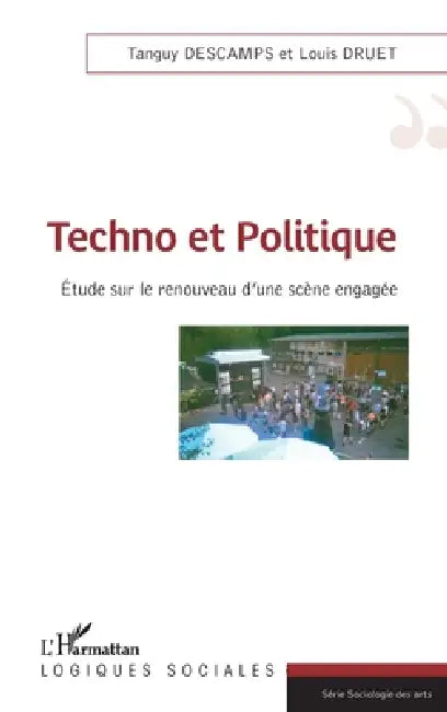 Techno et Politique: Etude sur le renouveau d'une scène engagée by Descamps Tanguy, Druet Louis
