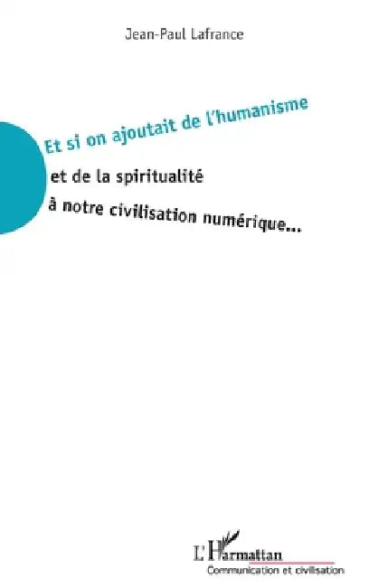 Et si on ajoutait de l'humanisme et de la spiritualité à notre civilisation numérique... by LaFrance Jean-Paul
