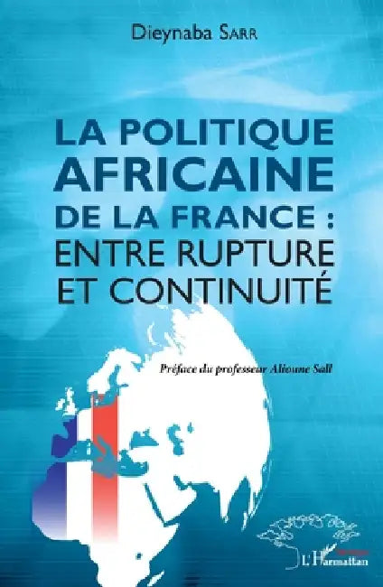 La politique africaine de la France: entre rupture et continuité by Sarr Dieynaba