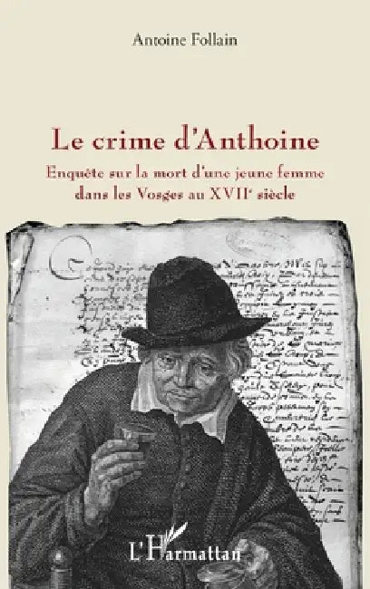 Le crime d'Anthoine: Enquête sur la mort d'une jeune femme dans les Vosges au XVIIe siècle by Follain Antoine