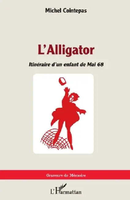 L'Alligator: Itinéraire d'un enfant de mai 68 by Cointepas Michel