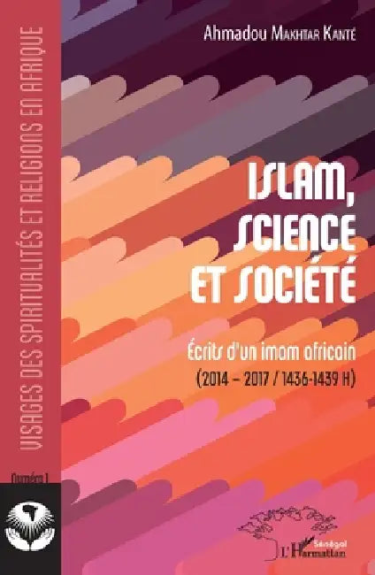 Islam, science et société: Ecrits d'un imam africain (2014-2017/1436-1439 H) by Kante Ahmadou Makhtar