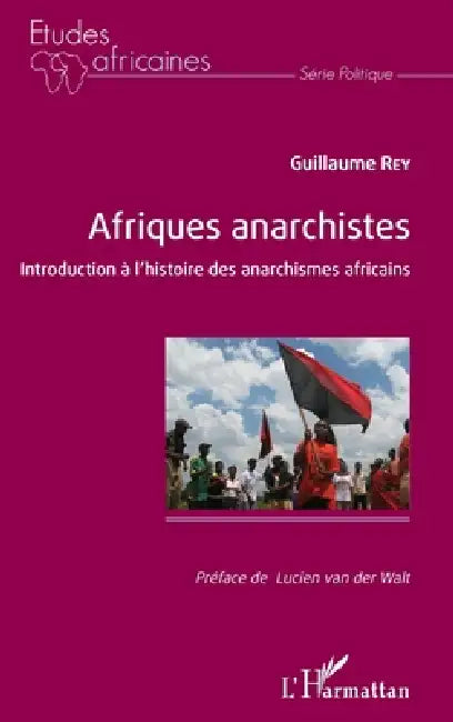Afriques anarchistes: Introduction à l'histoire des anarchismes africains by Rey Guillaume
