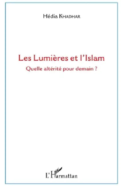 Les Lumières et l'Islam: Quelle altérité pour demain ? by Hédia Khadhar