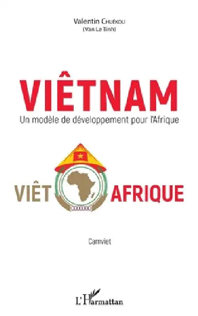 Viêtnam: Un modèle de développement pour l'Afrique Viêt - Afrique by Chuekou Valentin