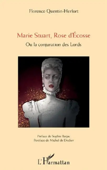 Marie Stuart, Rose d'Ecosse: Ou la conjuration des Lords by Florence Quentin Herfort