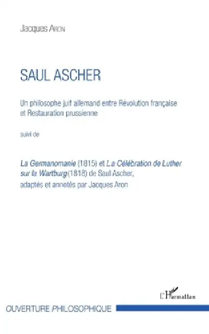 Saul Ascher: Un philosophe juif allemand entre Révolution française et Restauration prussienne Suivi de La Germanomanie (1815) et La Célébration de Lu by Jacques Aron