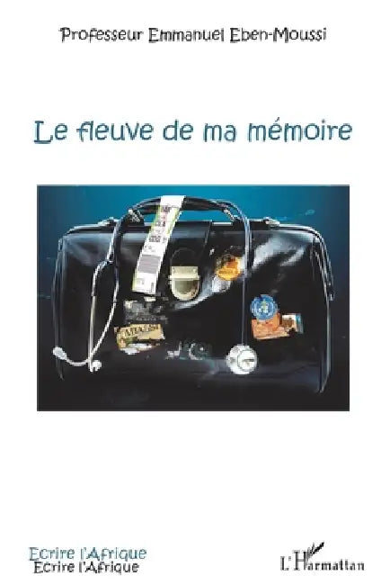 Le fleuve de ma mémoire: Itinéraire d'un médecin d'Afrique by Eben Moussi Emmanuel