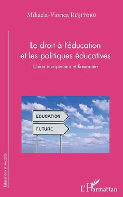 Le droit à l'éducation et les politiques éducatives: Union européenne et Roumanie by Mihaela-Viorica Rusitoru