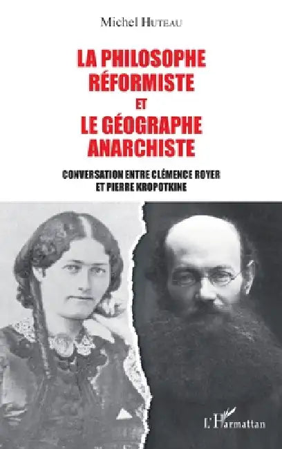 La philosophe réformiste et le géographe anarchiste: Conversation entre Clémence Royer et Pierre Kropotkine by Huteau Michel