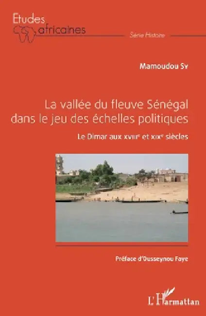 La vallée du fleuve Sénégal dans le jeu des échelles politiques: Le Dimar aux XVIIIe et XIXe siècle by Sy Mamoudou