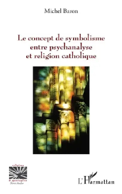 Le concept de symbolisme entre psychanalyse et religion by Baron Michel