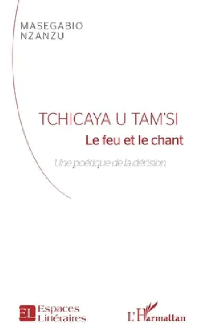 Tchicaya U Tam'Si: Le feu et le chant Une poétique de la dérision by Nzanzu Masegabio