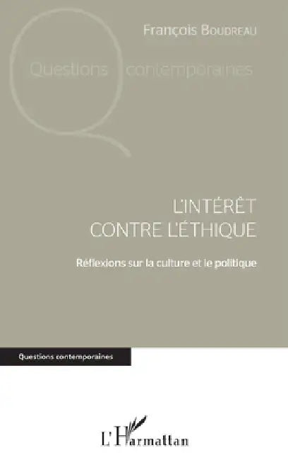L'intérêt contre l'éthique: Réflexions sur la culture et le politique by Boudreau Francois