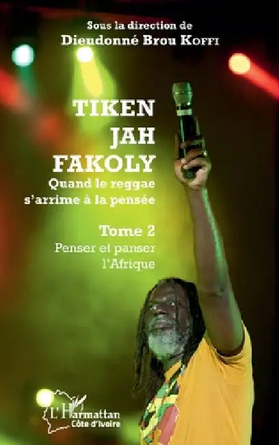 Tiken Jah Fakoly Tome 2 Penser et panser l'Afrique: Quand le reggae s'arrime à la pensée by Koffi Brou Dieudonne