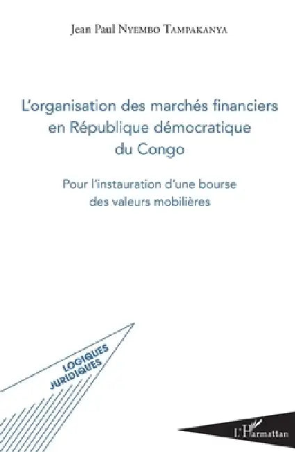 L'organisation des marchés financiers en République démocratique du Congo: Pour l'instauration d'une bourse des valeurs mobilières by Nyembo Tampakanya Jean Paul