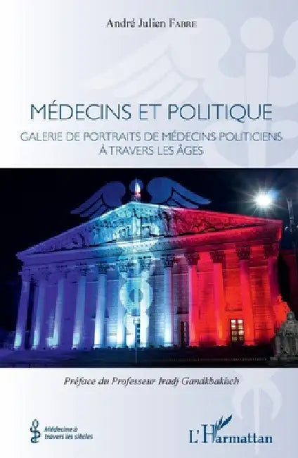 Médecins et politique: Galerie de portraits de médecins politiciens à travers les âges by André Julien Fabre