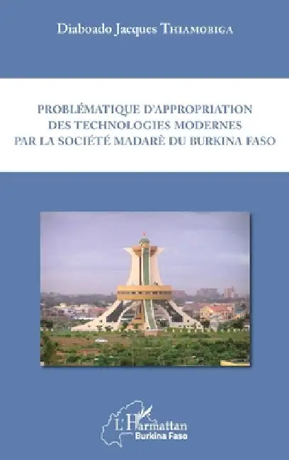 Problématique d'appropriation des technologies modernes par la société madarè du Burkina Faso by Thiamobiga Diaboado Jacques