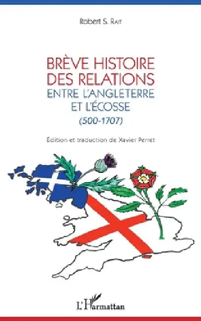 Brève histoire des relations entre l'Angleterre et l'Écosse: (500-1707) by Robert Rait, Perret Xavier