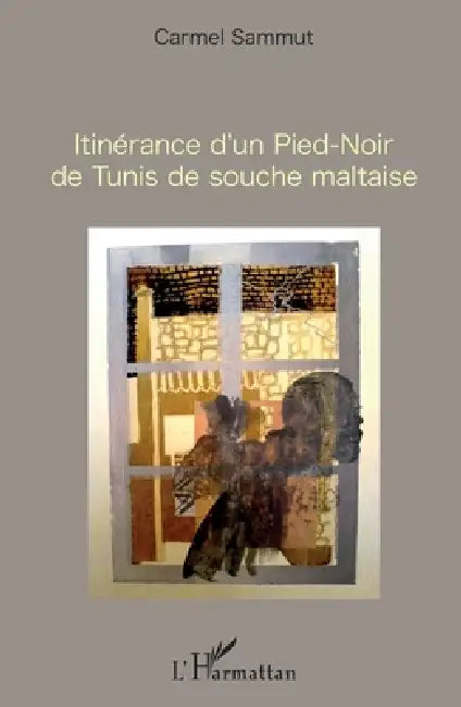 Itinérance d'un Pied-Noir de Tunis de souche maltaise by Carmel Sammut