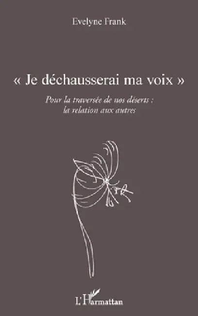 "Je déchausserai ma voix": Pour la traversée de nos déserts: la relation aux autres by Évelyne Frank