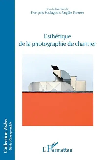 Esthétique de la photographie de chantier by François Soulages, Ferrere Angele