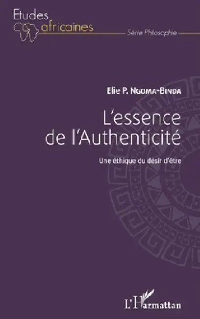 L'essence de l'Authenticité: Une éthique du désir être by Elie P. Ngoma-Binda