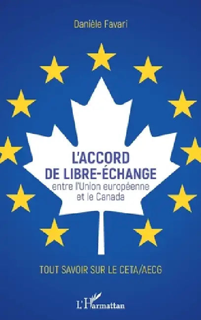 L'accord de libre-échange: Entre l'Union européenne et le Canada Tout savoir sur le CETA/AECG by Daniele Favari
