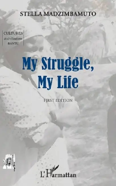 My Struggle, My Life: First Edition by Madzimbamuto Stella