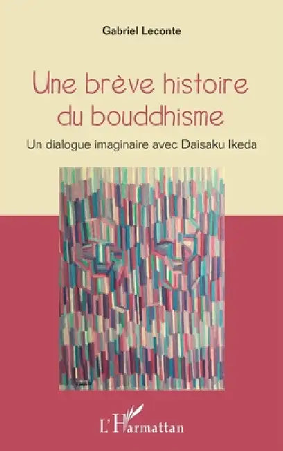 Une brève histoire du bouddhisme: Un dialogue imaginaire avec Daisaku Ikeda by Gabriel LeConte