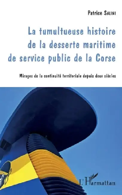 Tumultueuse histoire de la desserte maritime de service public de la Corse: Mirages de la continuité territoriale depuis deux siècles by Salini Patrice